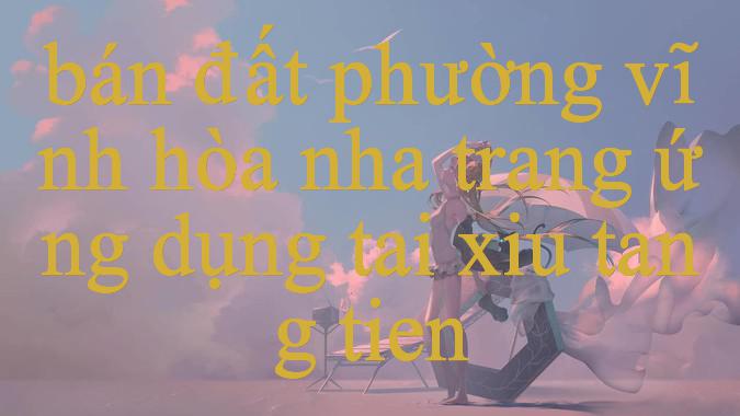 Trải Nghiệm Thú Vị Với Bán Đất Phường Vĩnh Hòa Nha Trang Nơi Giải Trí Đỉnh Cao Cho Mọi Game Thủ